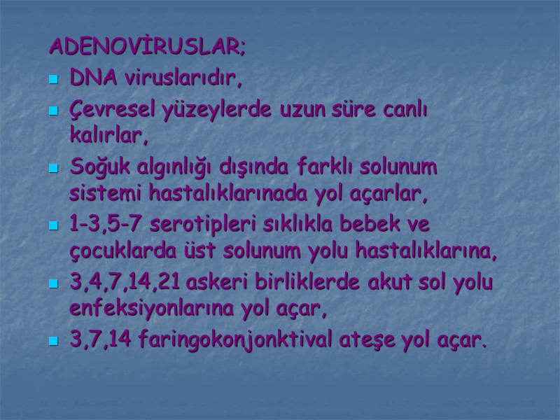 ADENOVİRUSLAR; DNA viruslarıdır, Çevresel yüzeylerde uzun süre canlı kalırlar, Soğuk algınlığı dışında farklı solunum